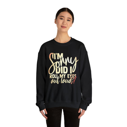 I'm Sorry Did I Roll My Eyes Out Loud Crewneck Sweatshirt