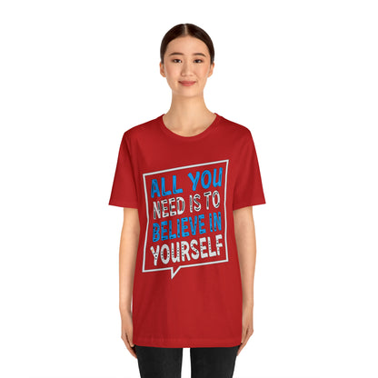 All You Need is To Believe In Yourself T-Shirt