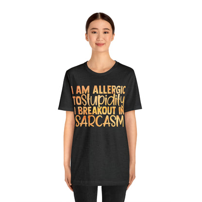 I Am Allergic To Stupidity I Brake Out in Sarcasm T-Shirt