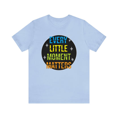 Every little moment matters T-Shirt