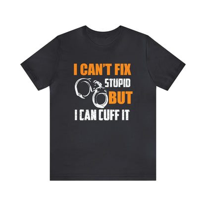 I can't fix stupid but I can cuff it T-Shirt