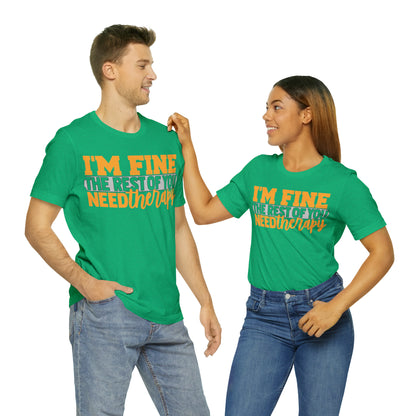 I'm Fine the Rest of You Need Therapy T-Shirt