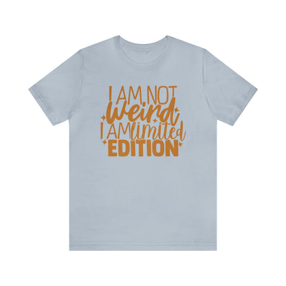 I Am Not Weird I Am Limited Edition T-Shirt