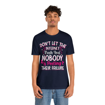 Don't Let the Internet Rush You Nobody Is Posting Their Failure T-Shirt