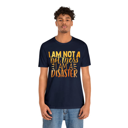 I Am Not A Hot Mess I Am A Disaster T-Shirt