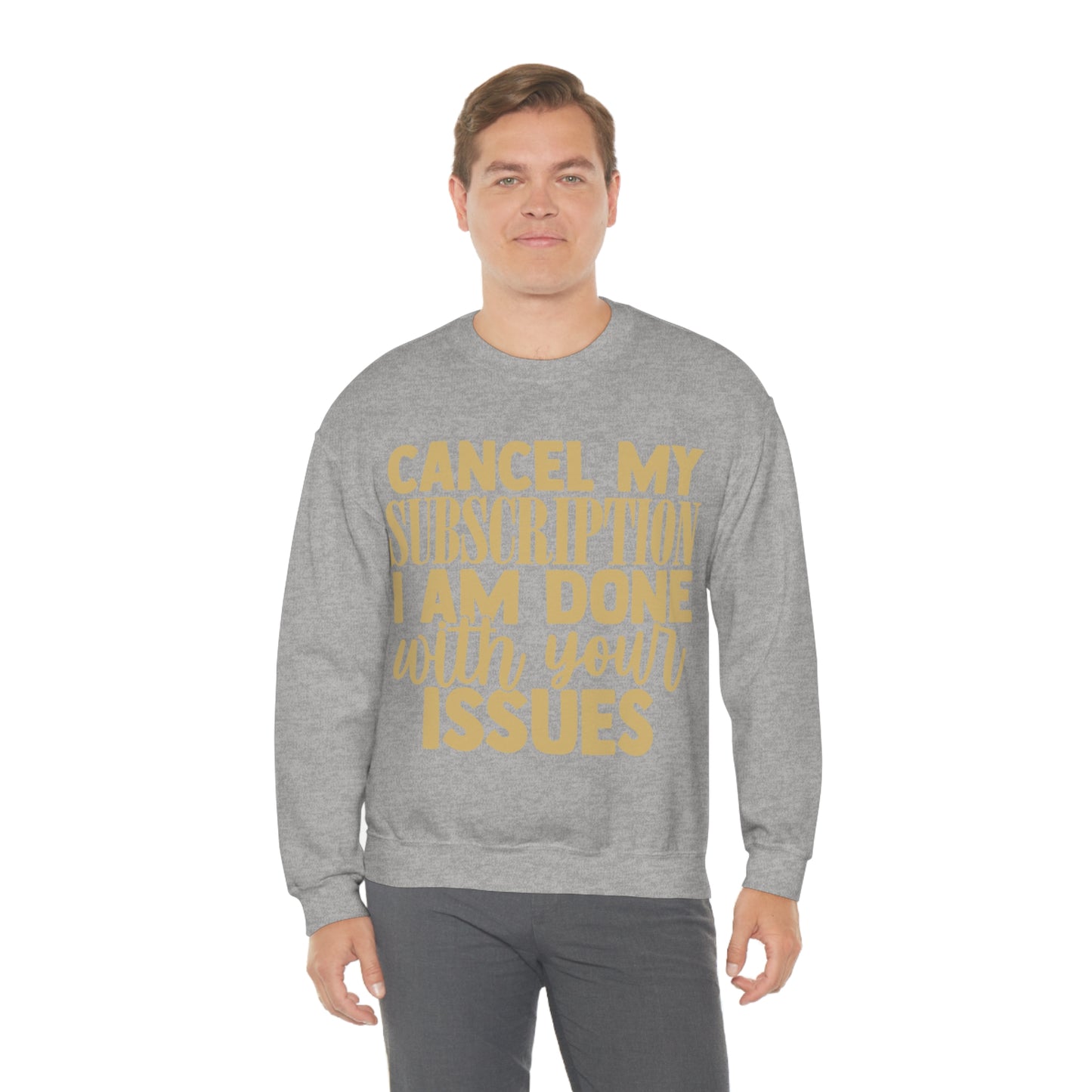 Cancel My Subscription I am Done with Your Issues Crewneck Sweatshirt