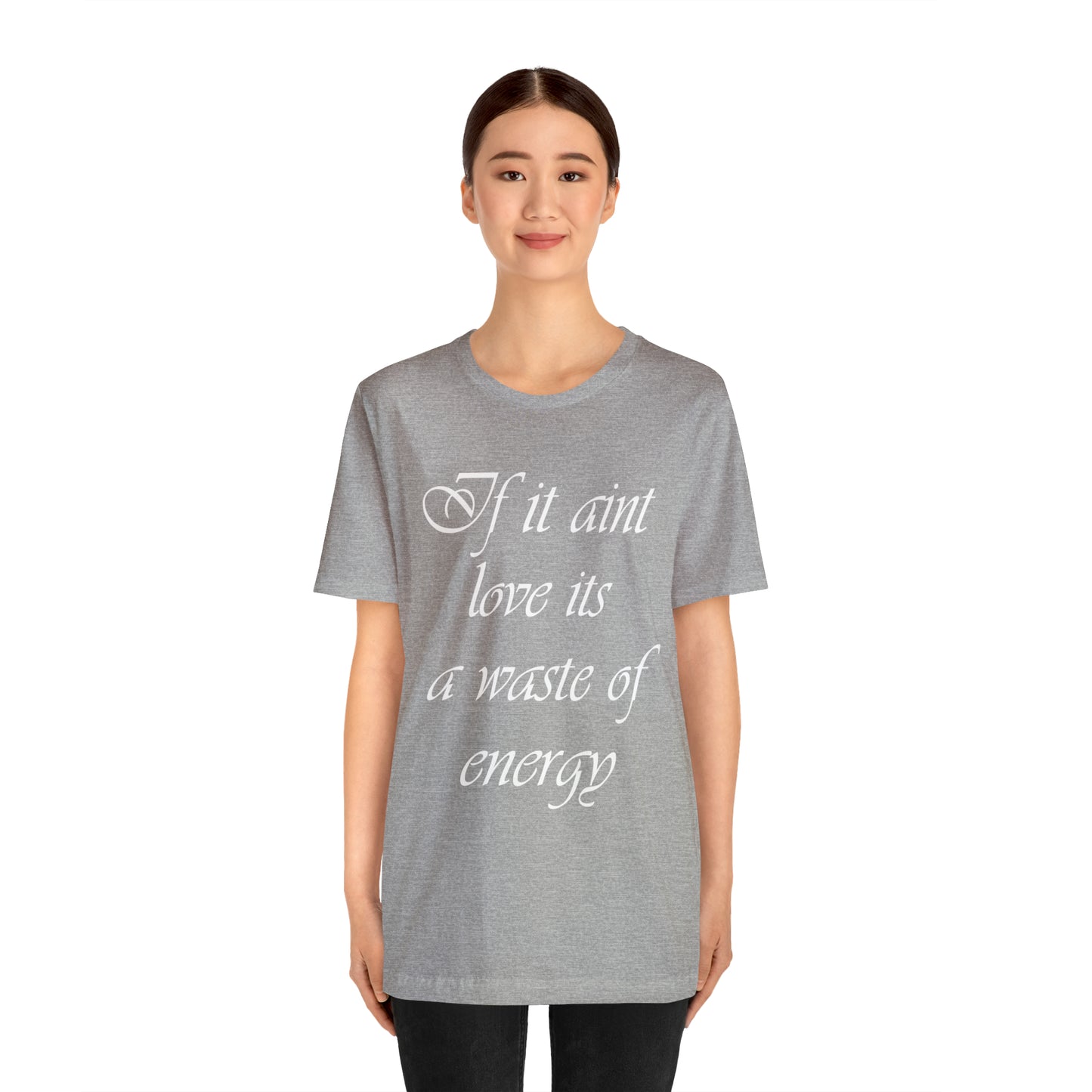 If It Ain't Love Its A Waste Of Energy T-Shirt