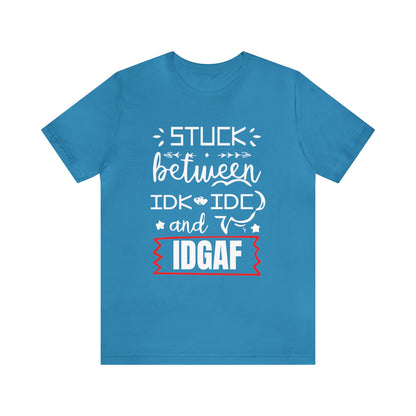 Stuck between IDK and IDC T-Shirt