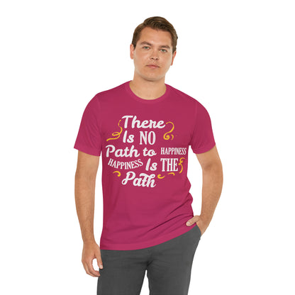 There Is No Path To Happiness T-Shirt