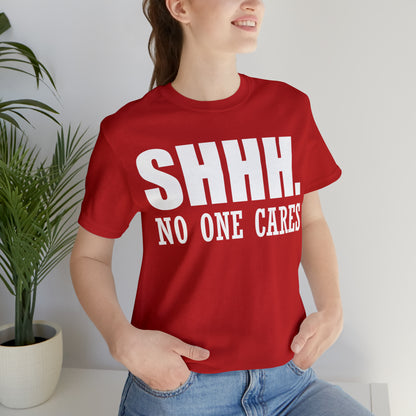 SHHH. NO ONE CARES T-Shirt