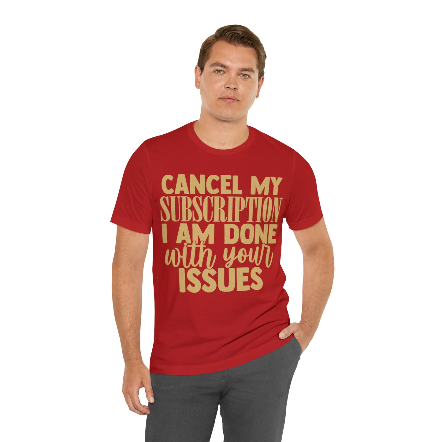 Cancel My Subscription I am Done with Your Issues T-Shirt