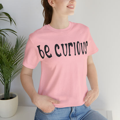 Be curious T-Shirt