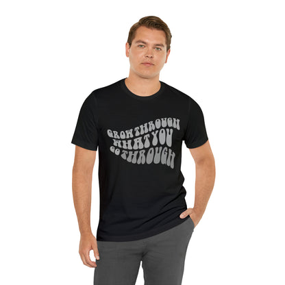 Grow Through What You go Through! T-Shirt