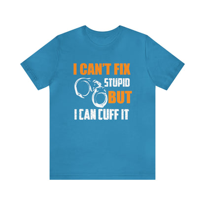 I can't fix stupid but I can cuff it T-Shirt