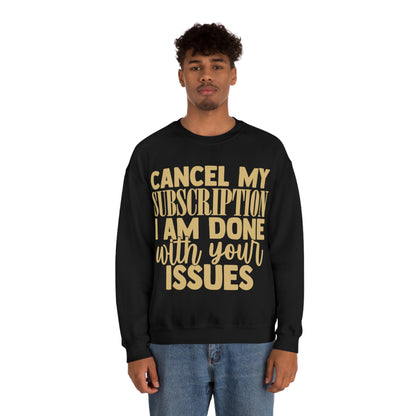 Cancel My Subscription I am Done with Your Issues Crewneck Sweatshirt