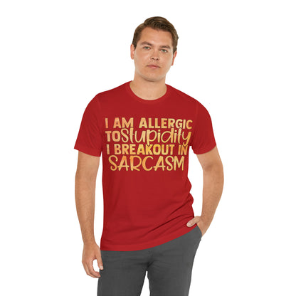 I Am Allergic To Stupidity I Brake Out in Sarcasm T-Shirt