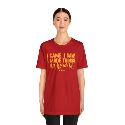 I Came I Saw I Made Things Awkward T-Shirt