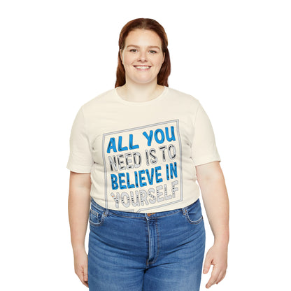 All You Need is To Believe In Yourself T-Shirt