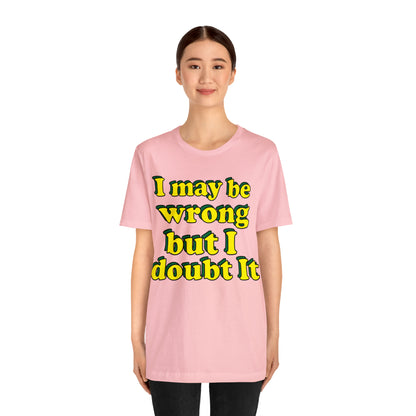 I doubt I'm wrong T-Shirt