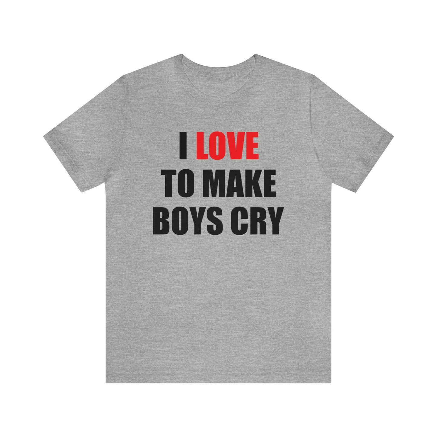 I love to make boys cry T-Shirt