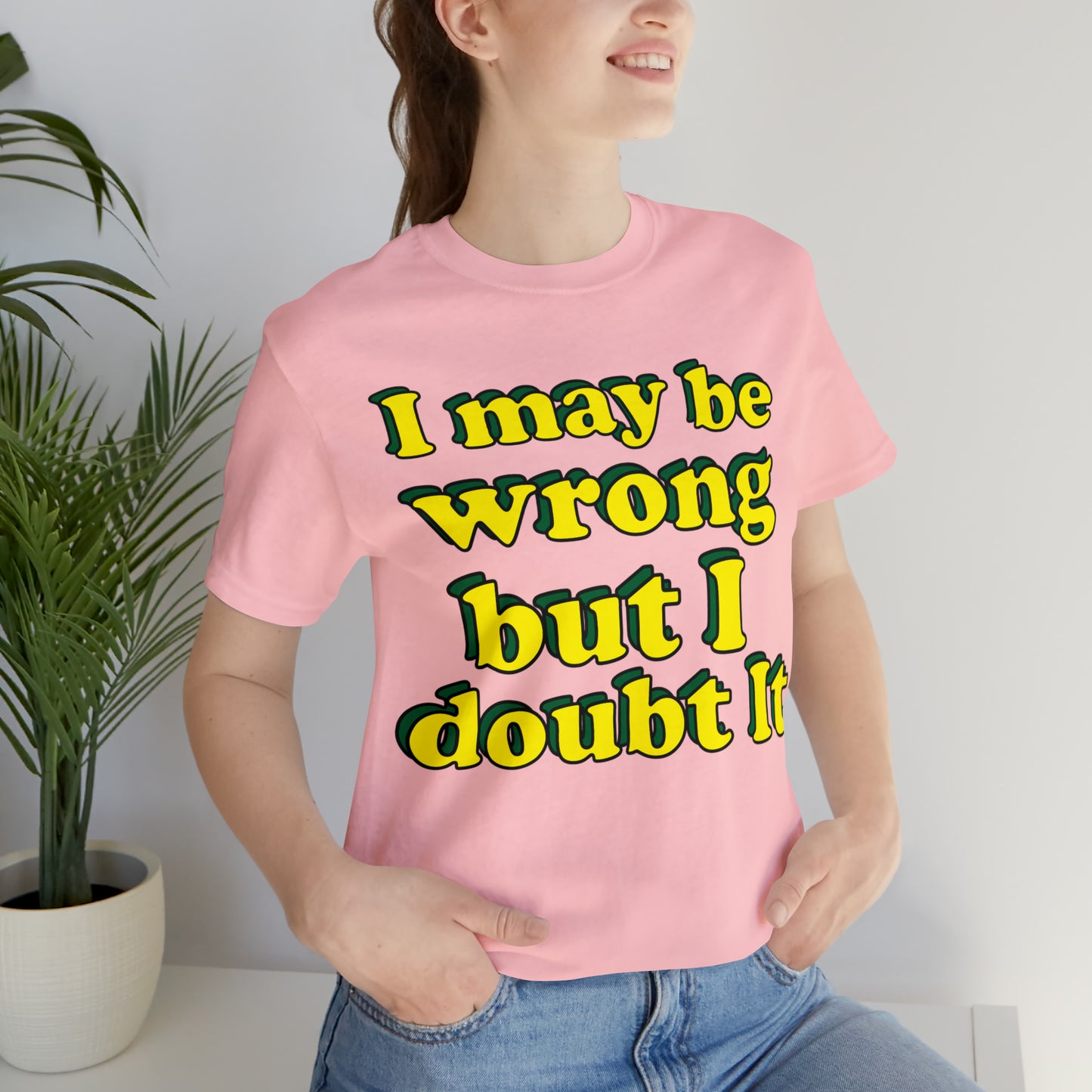 I doubt I'm wrong T-Shirt