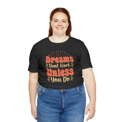 Dreams Don't Work Unless You Do T-Shirt