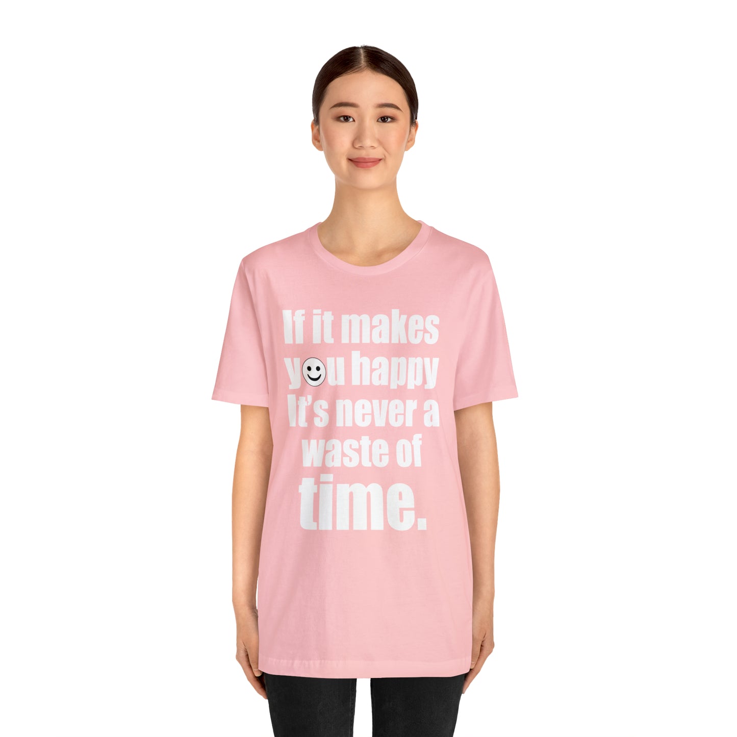 Happiness is not a waste of time T-Shirt