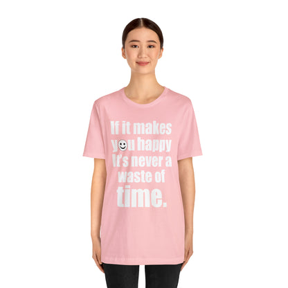 Happiness is not a waste of time T-Shirt