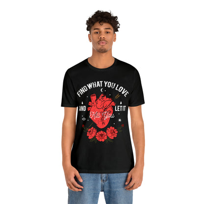 Find What You Love and Let it Kill You T-Shirt