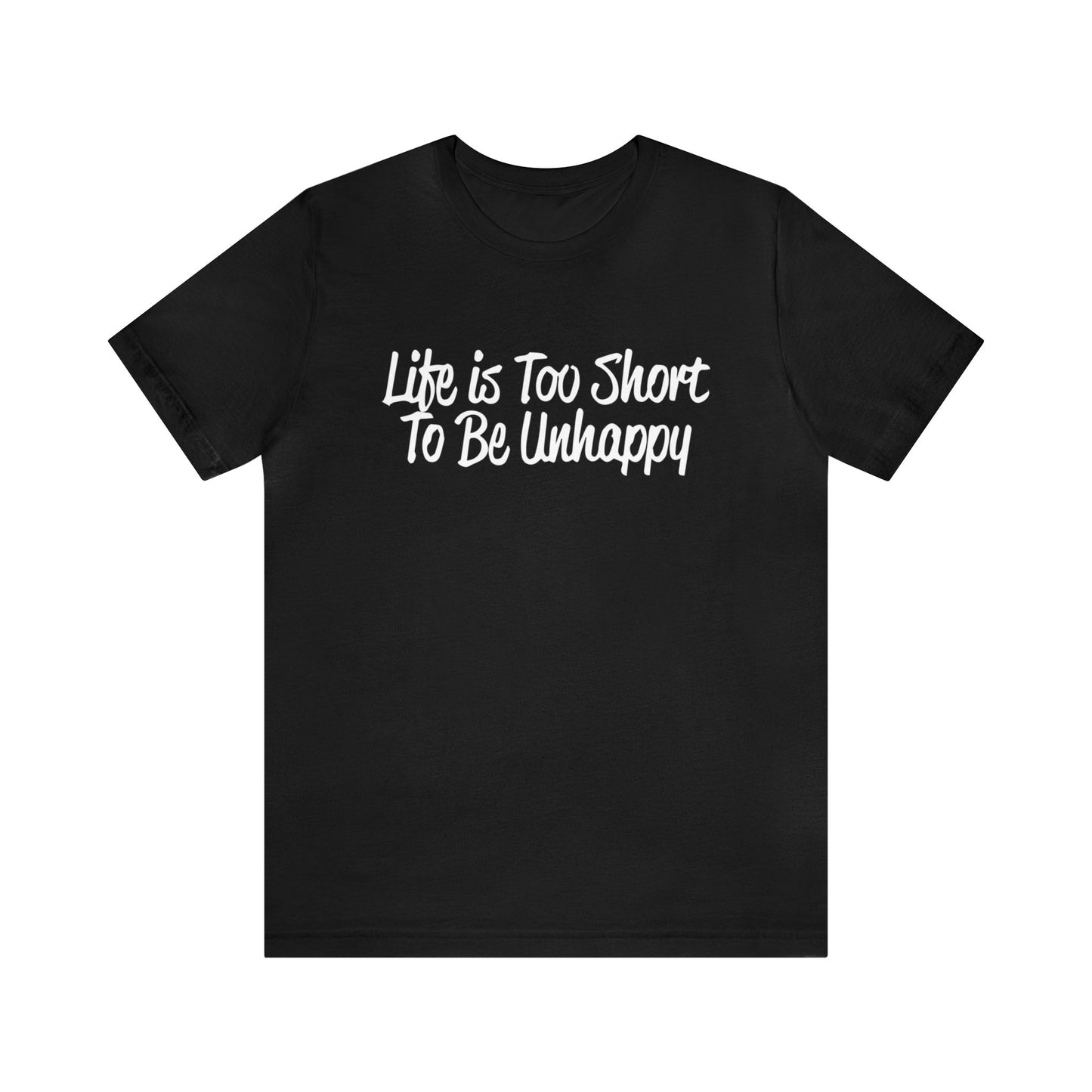 Life is too short to be unhappy T-Shirt