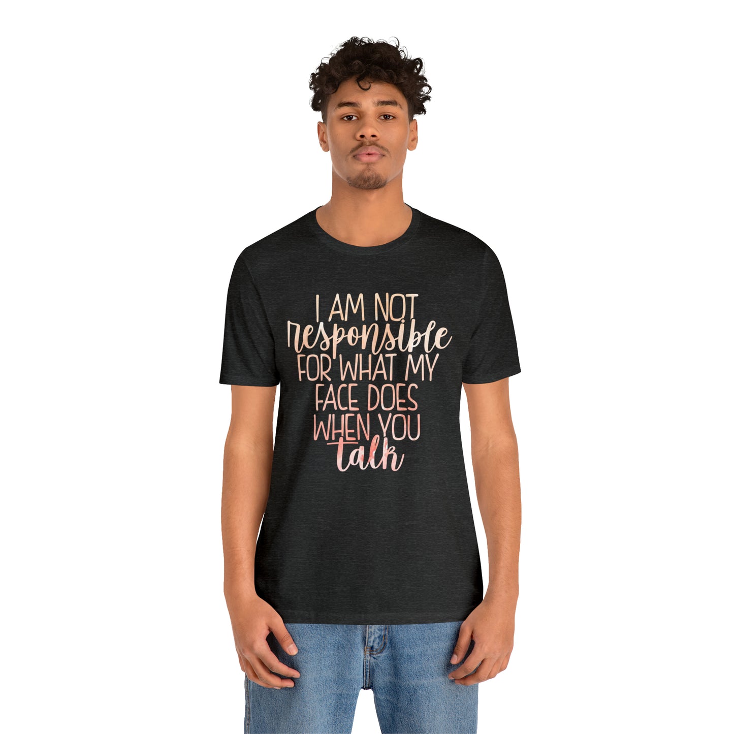 I Am Not Responsible For What My Face Does When You Talk T-Shirt