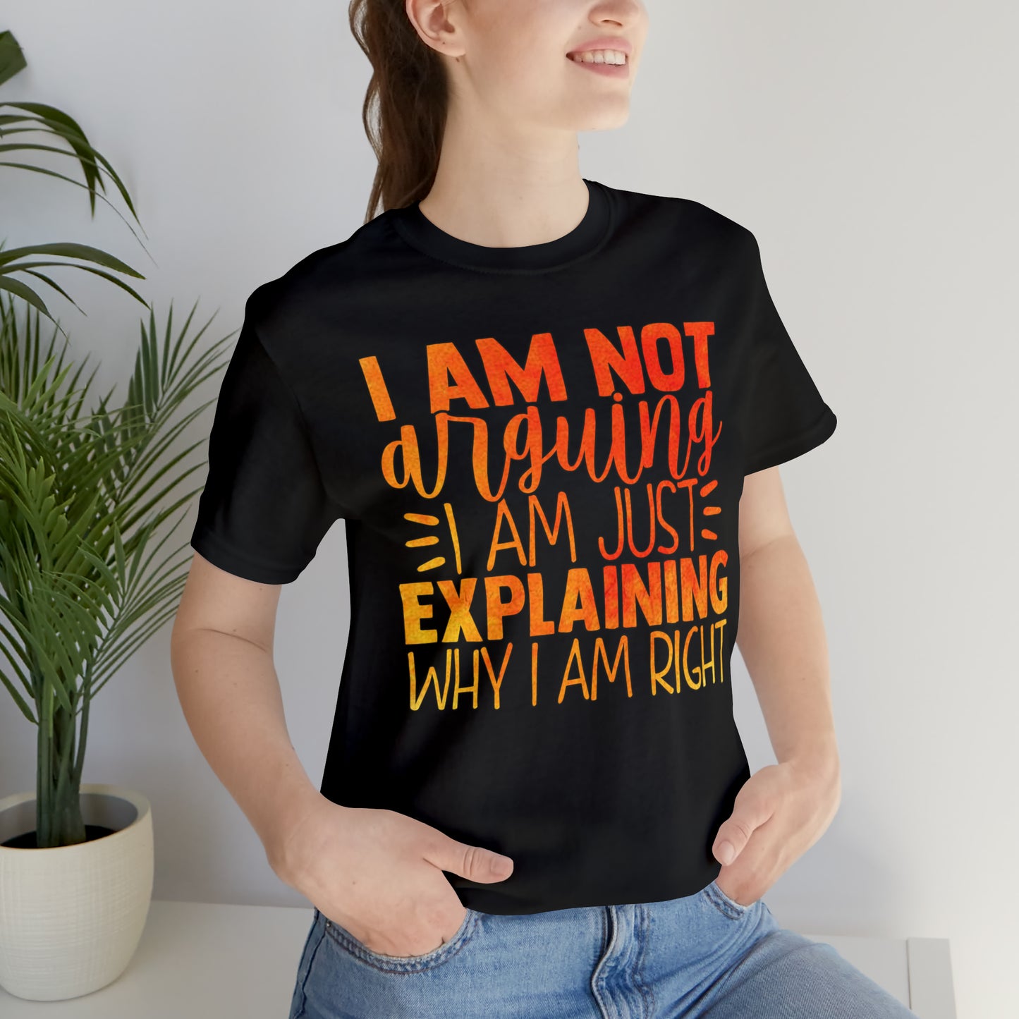 I Am Not Arguing I Am Just Explaining Why I Am Right T-Shirt