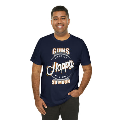 Guns Make me Happy You Not so Much T-Shirt