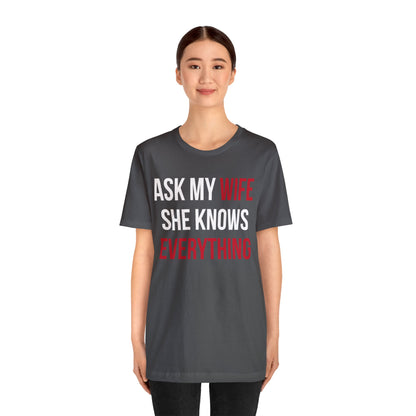 Ask my wife she knows everything T-Shirt