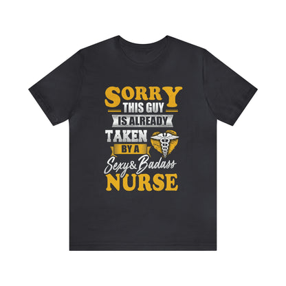 Sorry I'm taken by a bad ass nurse T-Shirt