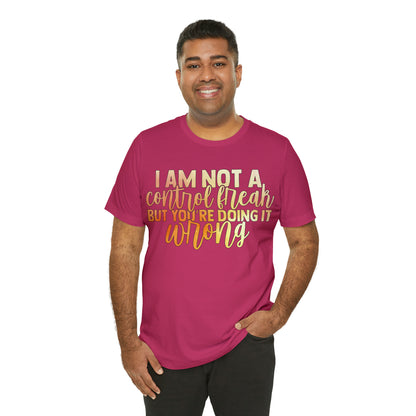 I Am Not A Control Freak But You're Doing It Wrong T-Shirt