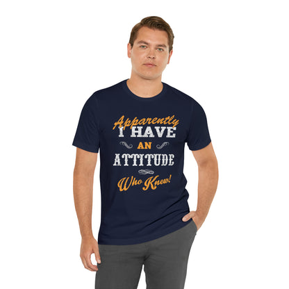 Apparently I Have an Attitude Who Knew! T-Shirt