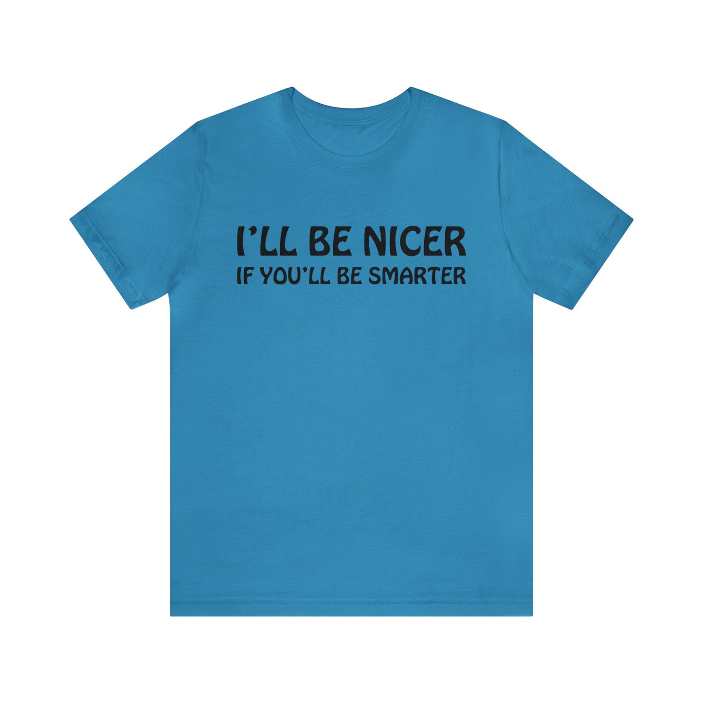 I'll be nicer if you'll be smarter T-Shirt