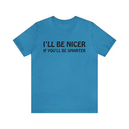 I'll be nicer if you'll be smarter T-Shirt