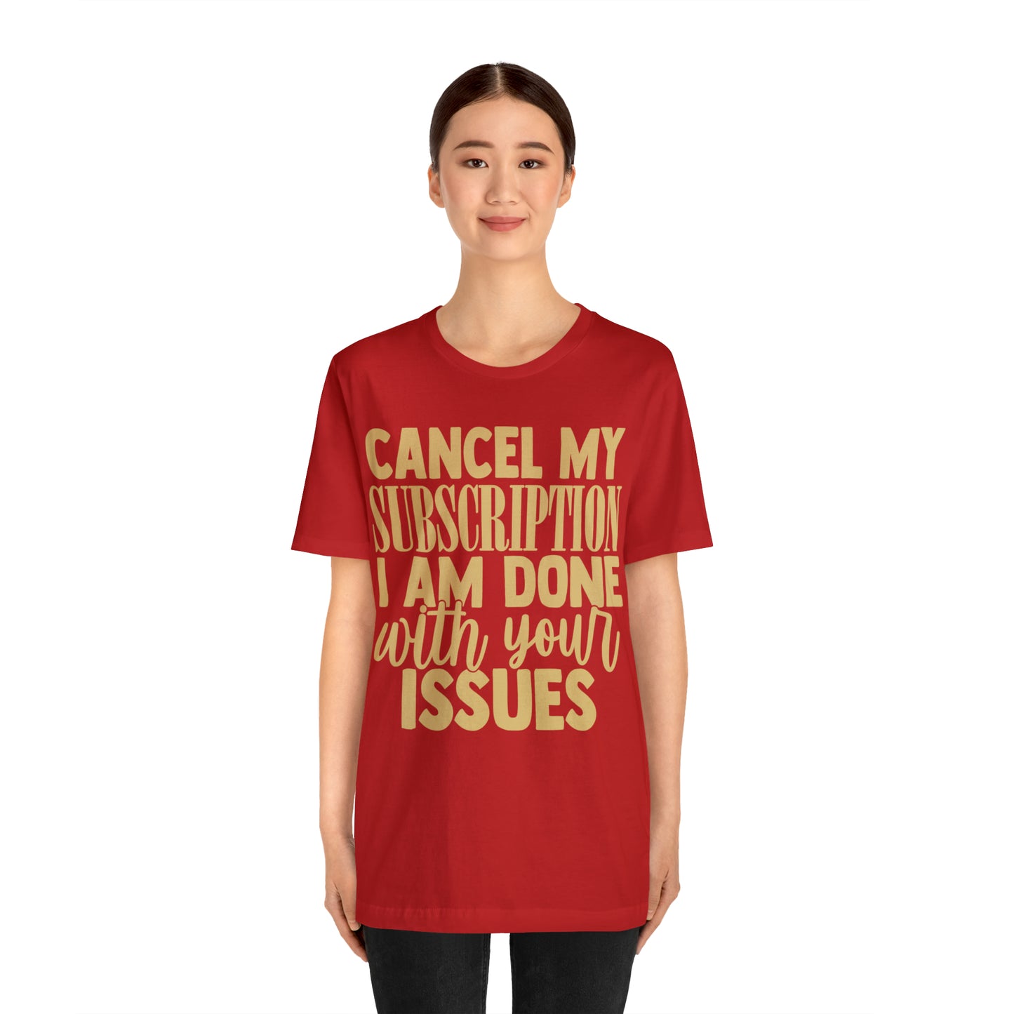 Cancel My Subscription I am Done with Your Issues T-Shirt