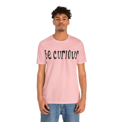 Be curious T-Shirt