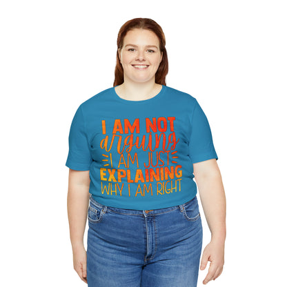 I Am Not Arguing I Am Just Explaining Why I Am Right T-Shirt