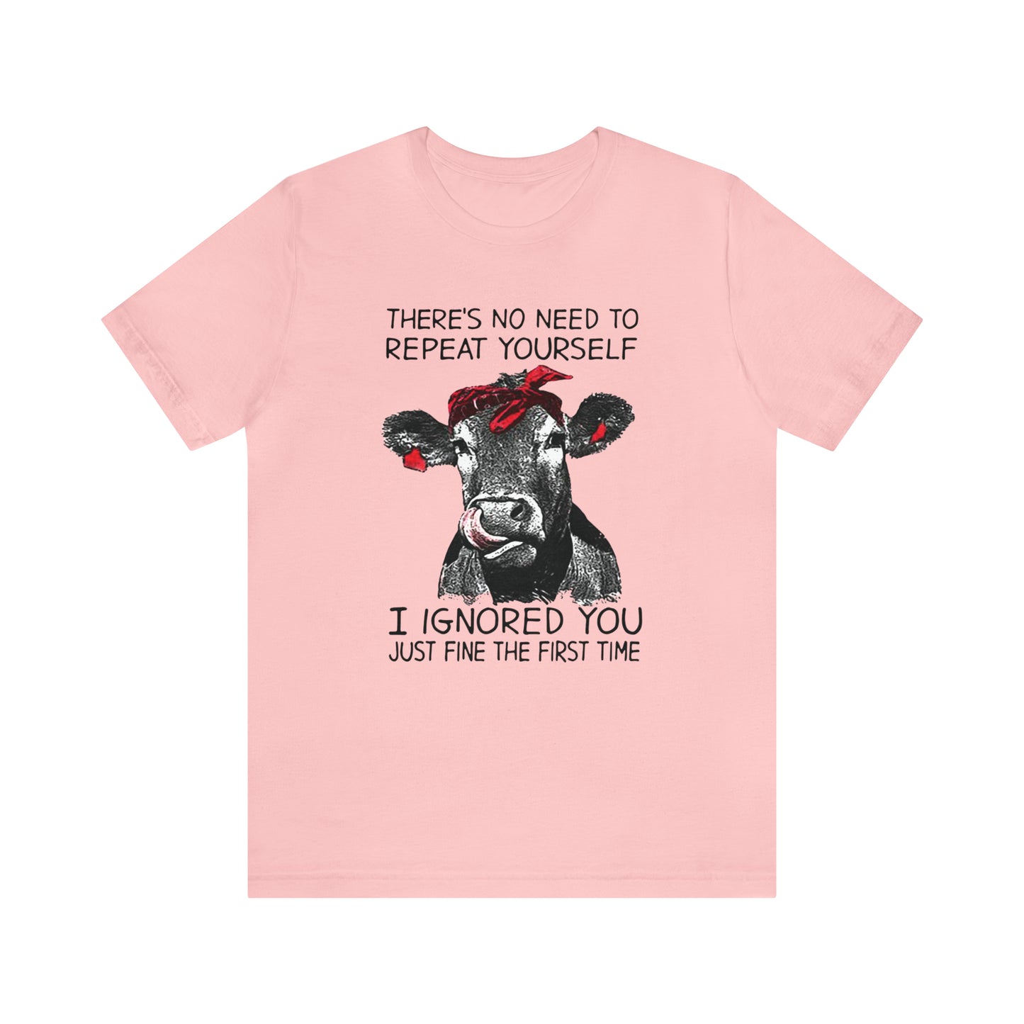 Don't repeat yourself I Ignored you the first time T-Shirt