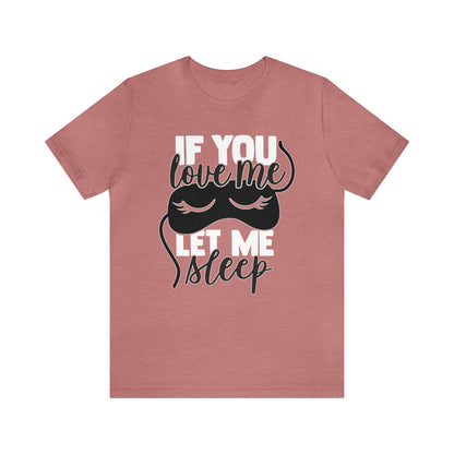 If You Love Me Let Me Sleep T-Shirt