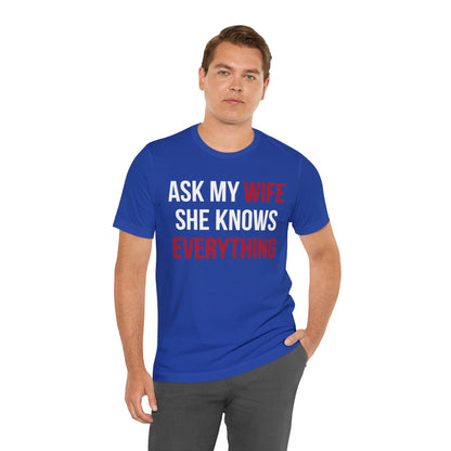 Ask my wife she knows everything T-Shirt