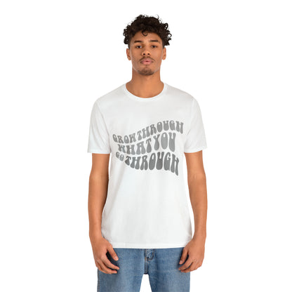 Grow Through What You go Through! T-Shirt