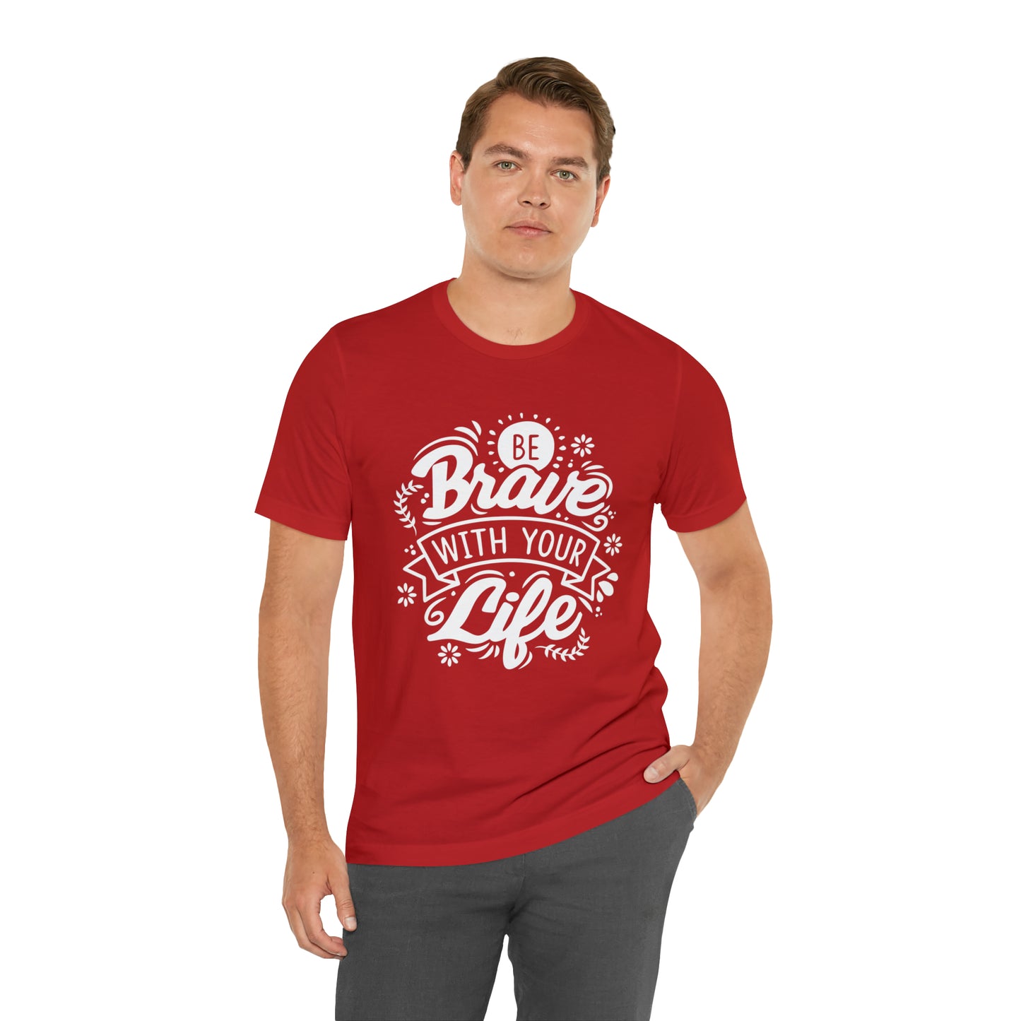 Be brave with your life T-Shirt