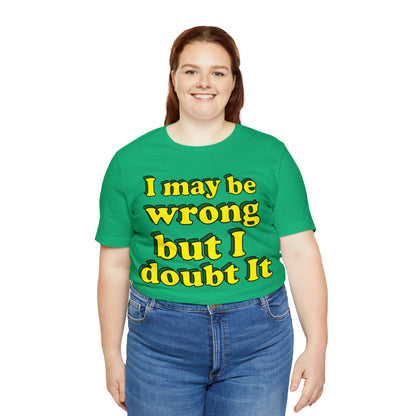 I doubt I'm wrong T-Shirt