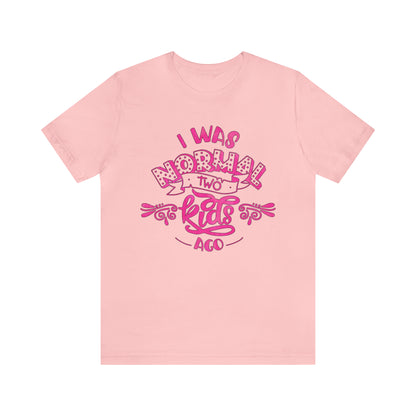 I Was Normal Two Kids Ago T-Shirt