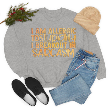 I Am Allergic To Stupidity I Brake Out in Sarcasm Crewneck Sweatshirt